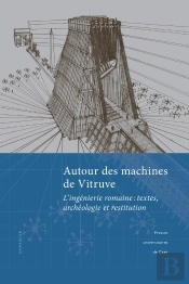 Autour Des Machines De Vitruve ; L'Ingenierie Romaine : Textes, Archéologie Et Restitution