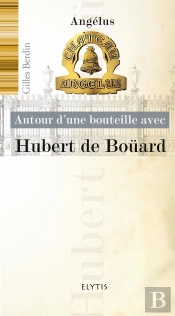 Autour D'Une Bouteille Avec : Autour D'Une Bouteille Avec Hubert De Boüard ; Angélus