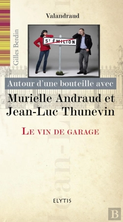 Bertrand.pt - Autour D'Une Bouteille Avec : Jean-Luc Et Murielle Thunevin ; Le Vin De Garage