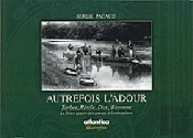 Autrefois L'Adour ; Tarbes, Riscles, Dax, Bayonne ; Le Fleuve Gascon Des Sources À L'Embouchure