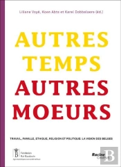 Autres Temps, Autres Moeurs ; Travail, Famille, Éthique, Religion Et Politique : La Vision Des Belges