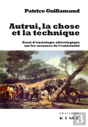 Autrui, La Chose Et La Technique ; Essai D'Ousiologie Altérologique Sur Les Trois Essences De L'Extériorité