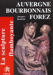 Auvergne Bourbonnais Forez ; La Sculpture Flamboyante