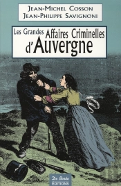 Auvergne : Les Grandes Affaires Criminelles ; De La Révolution À Nos Jours