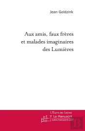 Aux Amis, Faux Frères Et Malades Imaginaires Des Lumières
