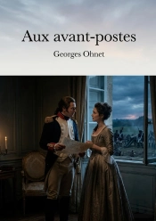 Aux Avant-Postes - Une Comedie En Un Acte De Georges Ohnet, Reflet Des Tensions Et Des Emois A La Ve