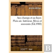 Aux Champs Et Au Foyer. Plein Air. Intérieur. Rêves Et Souvenirs
