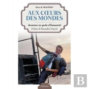 Aux Coeurs Des Mondes : Aventure En Quête D'Humanité