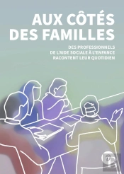 Aux Cotes Des Familles - Des Professionnels De L'Aide Sociale A L'Enfance Racontent Leur Quotidien