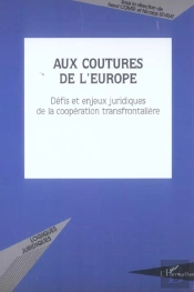Aux Coutures De L'Europe ; Defis Et Enjeux Juridiques De La Cooperation Transfrontaliere