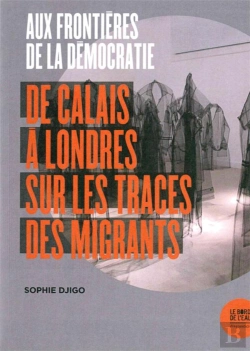 Bertrand.pt - Aux Frontières De La Démocratie ; De Calais À Londres Sur Les Traces Des Migrants