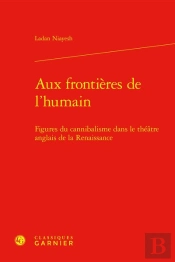 Aux Frontieres De L'Humain - Figures Du Cannibalisme Dans Le Theatre Anglais De - Figures Du Canniba