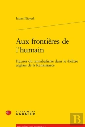 Aux Frontieres De L'Humain - Figures Du Cannibalisme Dans Le Theatre Anglais De - Figures Du Canniba