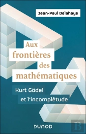 Aux Frontières Des Mathématiques : Kurt Godel Et L'Incomplétude