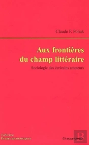 Aux Frontières Du Champ Littéraire ; Sociologie Des Écrivains Amateurs