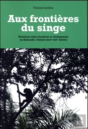 Aux Frontières Du Singe ; Relations Entre Hommes Et Chimpanzés Au Kakandé, Guinée (Xixe-Xxie Siècle)