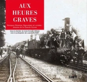 Aux Heures Graves ; Basques, Béarnais, Bigourdans Et Landais : Témoins De La Grande Guerre