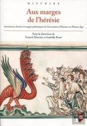 Aux Marges De L'Hérésie ; Inventions, Formes Et Usages Polémiques De L'Accusation D'Hérésie Au Moyen Âge