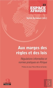 Aux Marges Des Règles Et Des Lois ; Régulations Informelles Et Normes Pratiques En Afrique