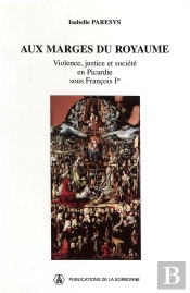Aux Marges Royaume. Violence, Justice Et Societe En Picardie Sous Francois Ier. 40