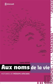 Aux Noms De La Vie : Histoires De Prenoms Africains