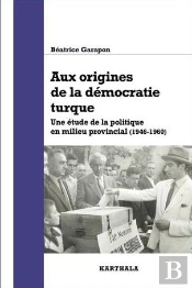 Aux Origines De La Démocratie Turque : Une Étude De La Politique En Milieu Provincial (1946-1960)
