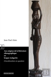 Aux Origines De La Littérature Ethnographique En Langue Malgache : L'Inculturation En Question