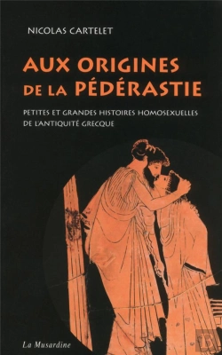Bertrand.pt - Aux Origines De La Pederastie. Petites Et Grandes Histoires De L'Homosexualite Dans L'Antiquite Grec