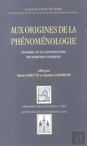 Aux Origines De La Phénoménologie : Husserl Et Le Contexte Des Recherches Logiques