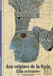Aux Origines De La Syrie : Ebla Retrouvée