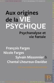 Aux Origines De La Vie Psychique : Psychanalyse Et Vie Foetale