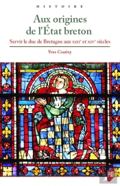 Aux Origines De L'Etat Breton ; Servir Le Duc De Bretagne Aux Xiiie Et Xive Siècles