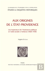 Aux Origines De L'État-Providence ; Les Inspecteurs De L'Assistance Publique Et L'Aide Sociale À L'Enfance 1820-1930