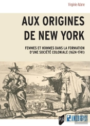 Aux Origines De New York : Femmes Et Hommes Dans La Formation D'Une Société Coloniale (1624-1741)