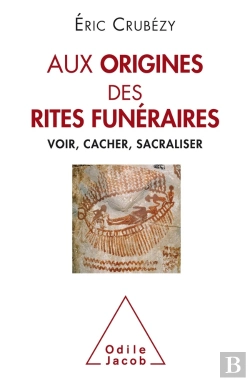 Bertrand.pt - Aux Origines Des Rites Funéraires ; Voir, Cacher, Sacraliser