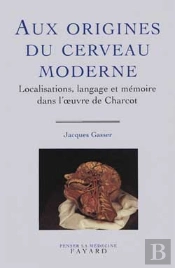 Aux Origines Du Cerveau Moderne : Localisations, Langage Et Mémoire Dans L'Oeuvre De Charcot