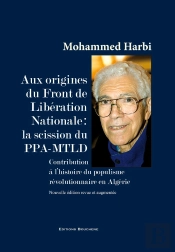Aux Origines Du Front De Libération Nationale, La Scission Du Ppa-Mtld : Contribution À L'Histoire Du Populisme Révolutionnaire En Algérie
