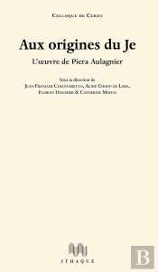 Aux Origines Du Je : L'Oeuvre De Piera Aulagnier