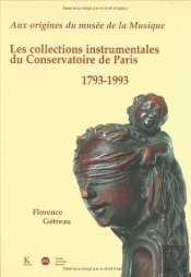 Aux Origines Du Musée De La Musique : Les Collections Instrumentales Du Conservatoire De Paris, 1793-1993
