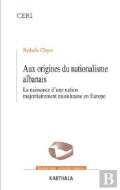 Aux Origines Du Nationalisme Albanais ; La Naissance D'Une Nation Majoritairement Musulmane En Europe