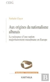 Aux Origines Du Nationalisme Albanais ; La Naissance D'Une Nation Majoritairement Musulmane En Europe
