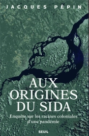 Aux Origines Du Sida ; Enquête Sur Les Racines Coloniales D'Une Pandémie