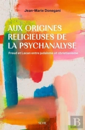 Aux Origines Religieuses De La Psychanalyse : Freud Et Lacan Entre Judaïsme Et Christianisme
