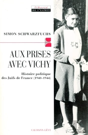 Aux Prises Avec Vichy : Histoire Politique Des Juifs De France (1940-1944)