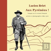 Aux Pyrénées ! Voyages Sur Le Versant Français ; Articles Et Photographies 1892-1906