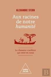 Aux Racines De Notre Humanité : Le Chasseur-Cueilleur Qui Reste En Nous