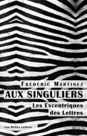 Aux Singuliers ; Les Excentriques Des Lettres