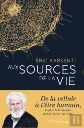 Aux Sources De La Vie ; De La Cellule À L'Être Humain, La Plus Belle Histoire Jamais Écrite : La Nôtre
