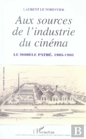 Aux Sources De L'Industrie Du Cinéma ; Le Modèle Pathé (1905-1908)