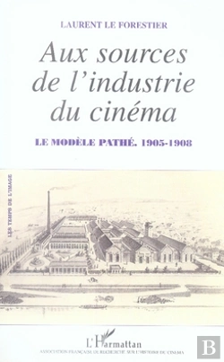 Bertrand.pt - Aux Sources De L'Industrie Du Cinéma ; Le Modèle Pathé (1905-1908)